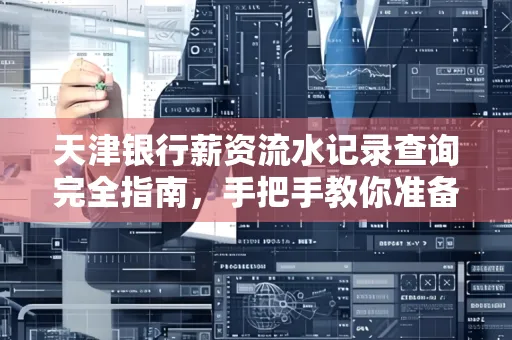 天津银行薪资流水记录查询完全指南，手把手教你准备材料